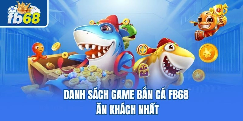 Danh sách game bắn cá Fb68 ăn khách nhất