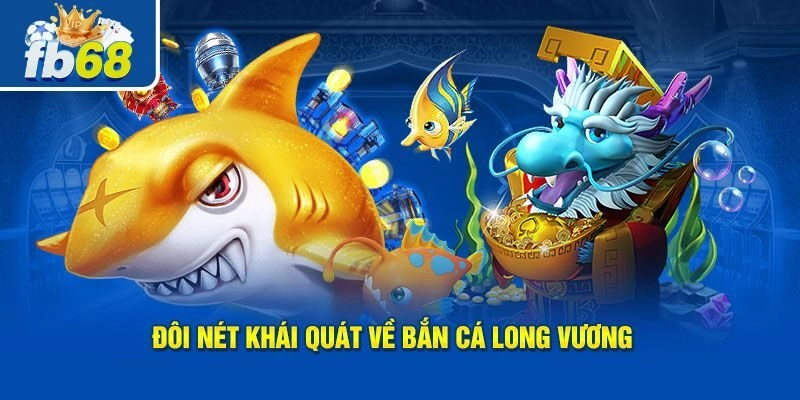 Những điều cơ bản về game Bắn Cá Long Vương