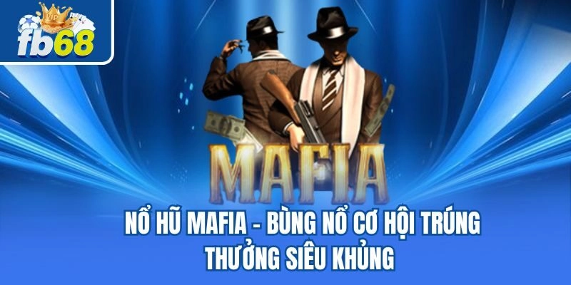 Nổ Hũ Mafia - Bùng Nổ Cơ Hội Trúng Thưởng Siêu Khủng 3 Nổ Hũ Mafia – Bùng Nổ Cơ Hội Trúng Thưởng Siêu Khủng