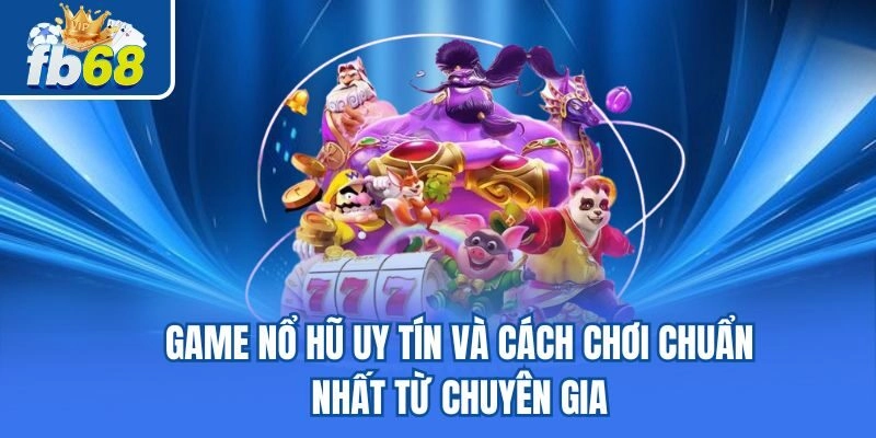 Game Nổ Hũ Uy Tín Và Cách Chơi Chuẩn Nhất Từ Chuyên Gia 1 Game Nổ Hũ Uy Tín Và Cách Chơi Chuẩn Nhất Từ Chuyên Gia