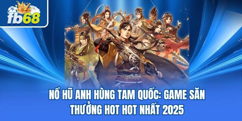 Nổ Hũ Anh Hùng Tam Quốc - Game Săn Thưởng Hot Nhất 2025 2 Nổ Hũ Anh Hùng Tam Quốc – Game Săn Thưởng Hot Nhất 2025